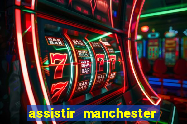 assistir manchester united multicanais